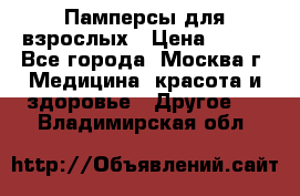 Памперсы для взрослых › Цена ­ 450 - Все города, Москва г. Медицина, красота и здоровье » Другое   . Владимирская обл.